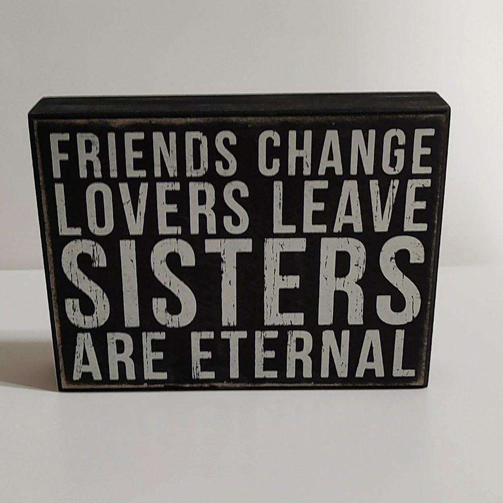Sign - Friends Change Lovers Leave Sisters Are Eternal Black & White Sign